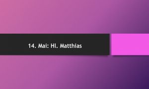 14. Mai: Hl. Matthias. Der Apostel - bestimmt durch das Los