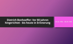 Dietrich Bonhoeffer: Vor 80 Jahren hingerichtet – sein Vermächtnis lebt weiter