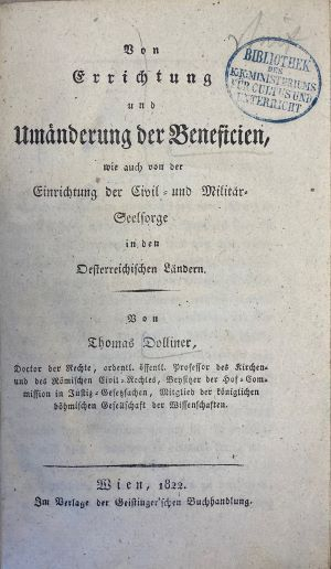 Von Errichtung und Umänderung der Beneficien, wie auch von der Einrichtung der Civil- und Militär-Seelsorge in den Oesterreichischen Ländern